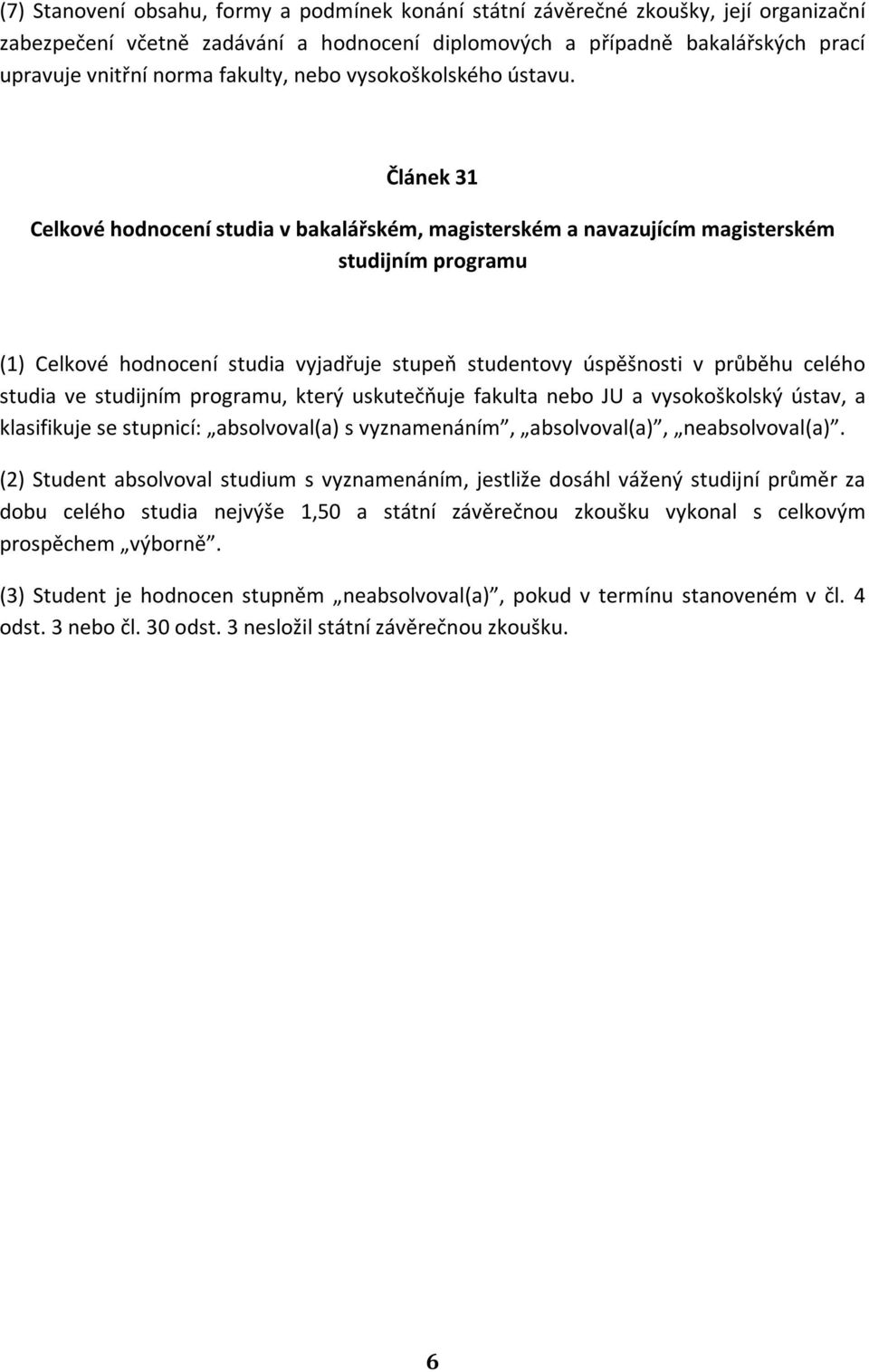 Článek 31 Celkové hodnocení studia v bakalářském, magisterském a navazujícím magisterském studijním programu (1) Celkové hodnocení studia vyjadřuje stupeň studentovy úspěšnosti v průběhu celého