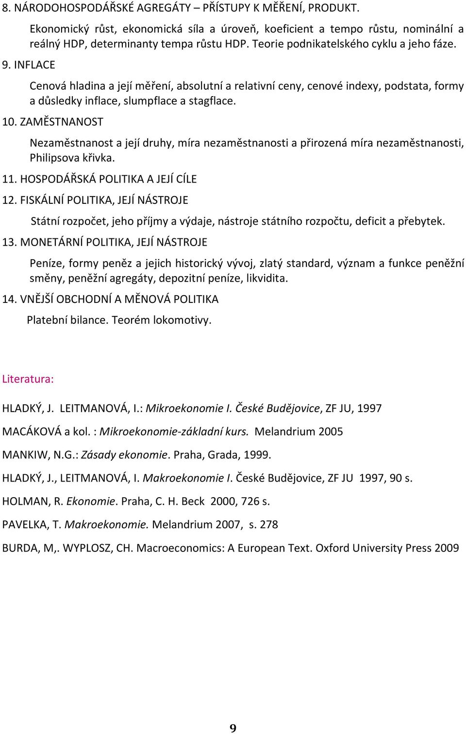 ZAMĚSTNANOST Nezaměstnanost a její druhy, míra nezaměstnanosti a přirozená míra nezaměstnanosti, Philipsova křivka. 11. HOSPODÁŘSKÁ POLITIKA A JEJÍ CÍLE 12.