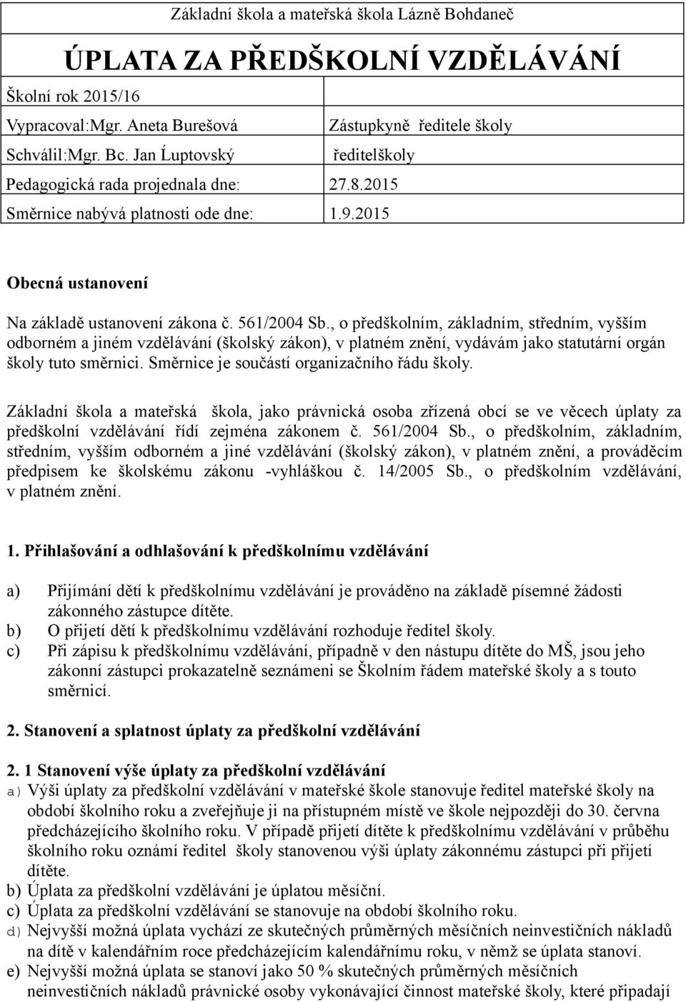 , o předškolním, základním, středním, vyšším odborném a jiném vzdělávání (školský zákon), v platném znění, vydávám jako statutární orgán školy tuto směrnici.