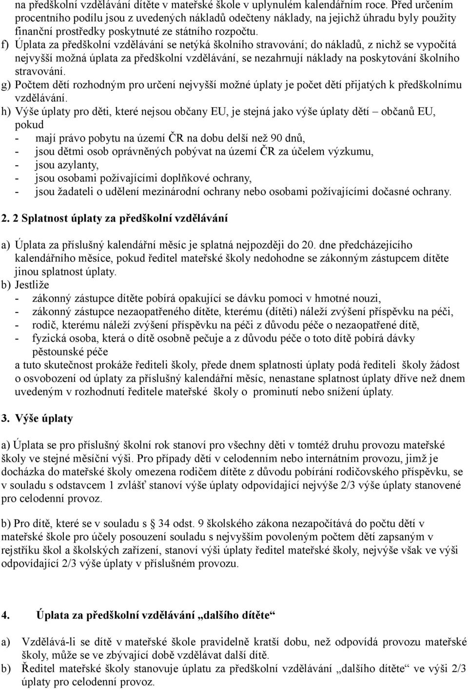 f) Úplata za předškolní vzdělávání se netýká školního stravování; do nákladů, z nichž se vypočítá nejvyšší možná úplata za předškolní vzdělávání, se nezahrnují náklady na poskytování školního