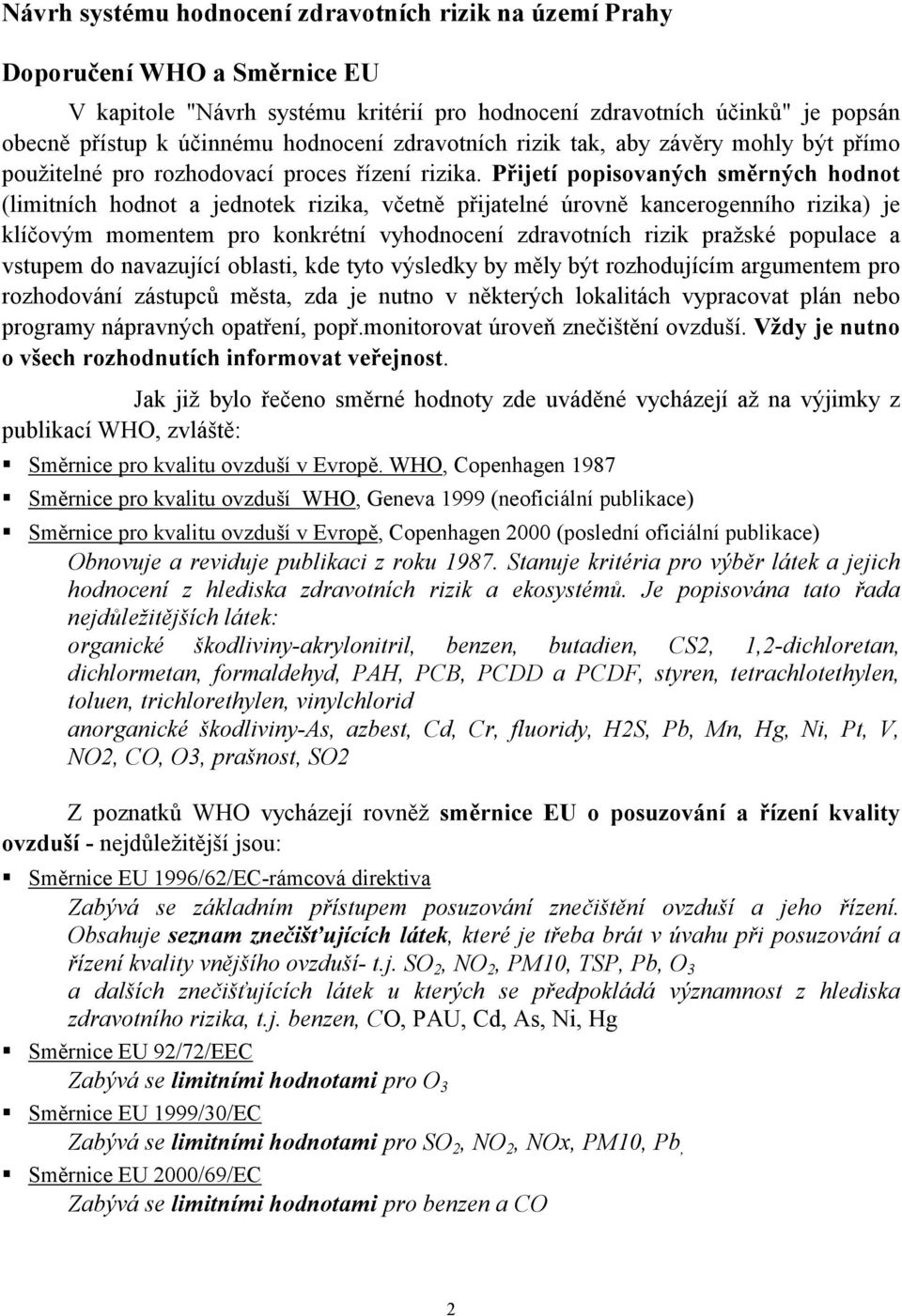 Přijetí popisovaných směrných hodnot (limitních hodnot a jednotek rizika, včetně přijatelné úrovně kancerogenního rizika) je klíčovým momentem pro konkrétní vyhodnocení zdravotních rizik pražské