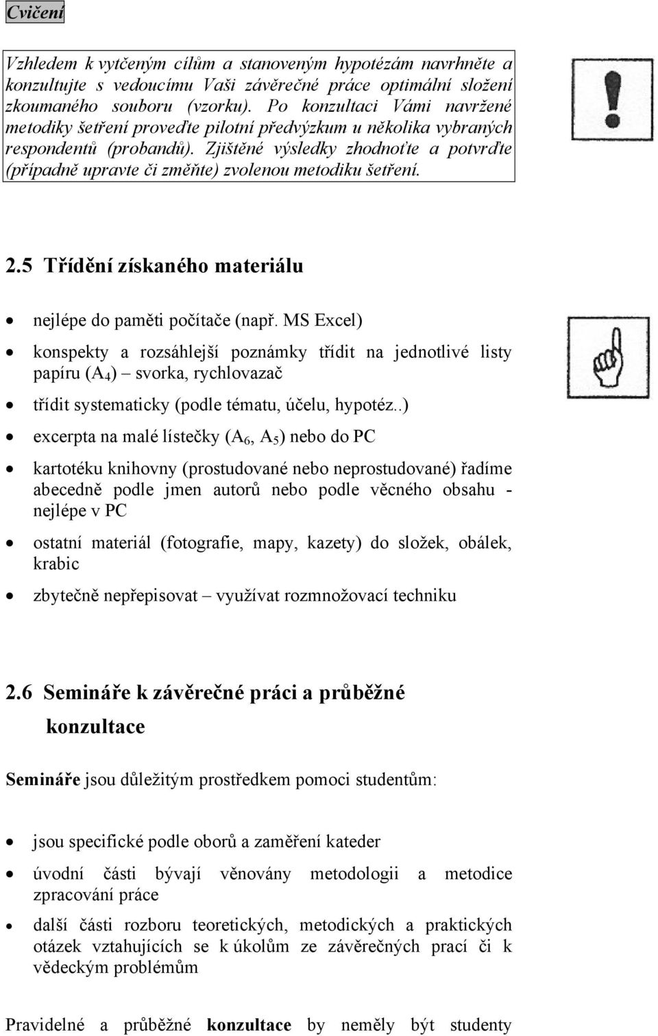 Zjištěné výsledky zhodnoťte a potvrďte (případně upravte či změňte) zvolenou metodiku šetření. 2.5 Třídění získaného materiálu nejlépe do paměti počítače (např.