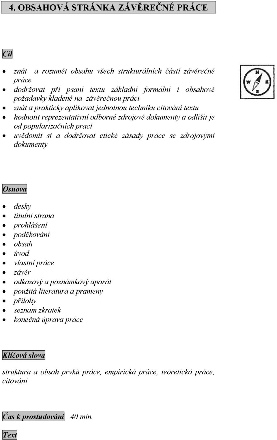 si a dodržovat etické zásady práce se zdrojovými dokumenty Osnova desky titulní strana prohlášení poděkování obsah úvod vlastní práce závěr odkazový a poznámkový aparát použitá