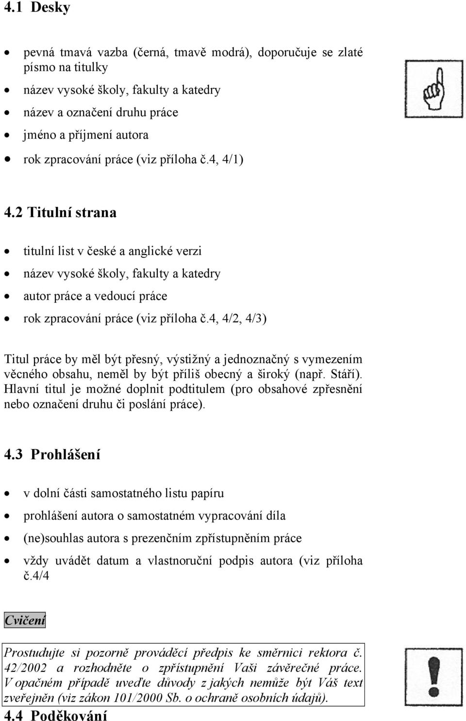 4, 4/2, 4/3) Titul práce by měl být přesný, výstižný a jednoznačný s vymezením věcného obsahu, neměl by být příliš obecný a široký (např. Stáří).