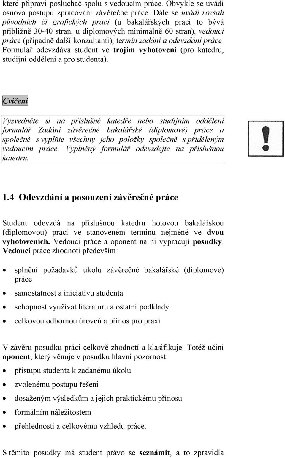 odevzdání práce. Formulář odevzdává student ve trojím vyhotovení (pro katedru, studijní oddělení a pro studenta).