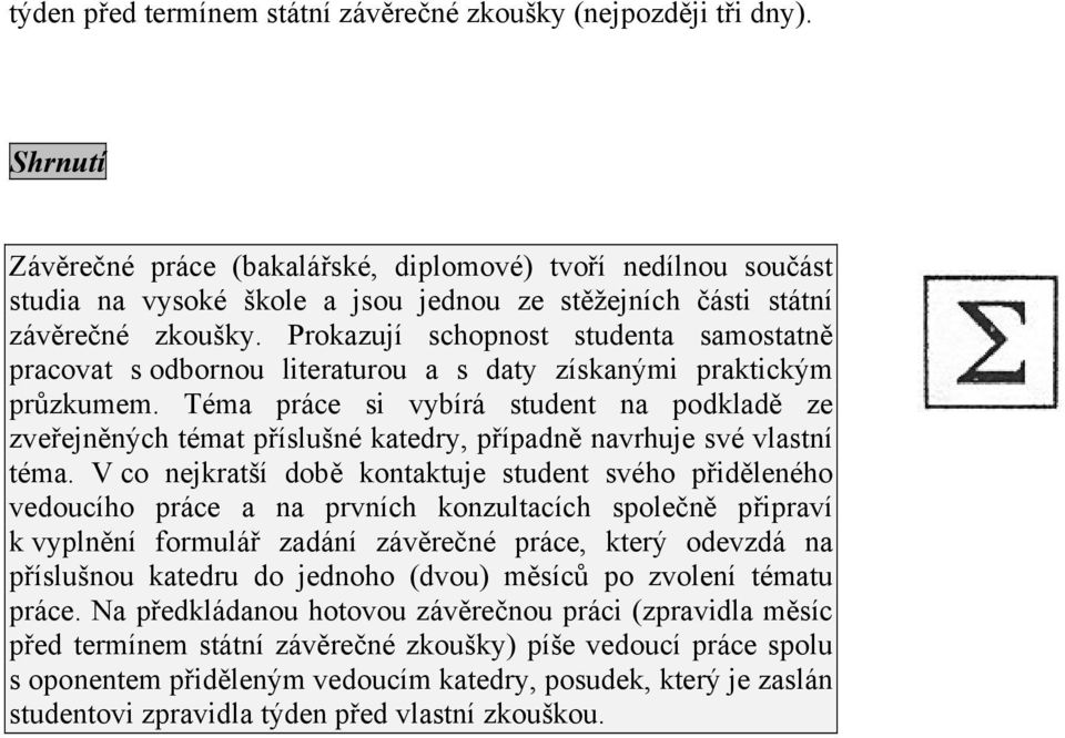 Prokazují schopnost studenta samostatně pracovat s odbornou literaturou a s daty získanými praktickým průzkumem.