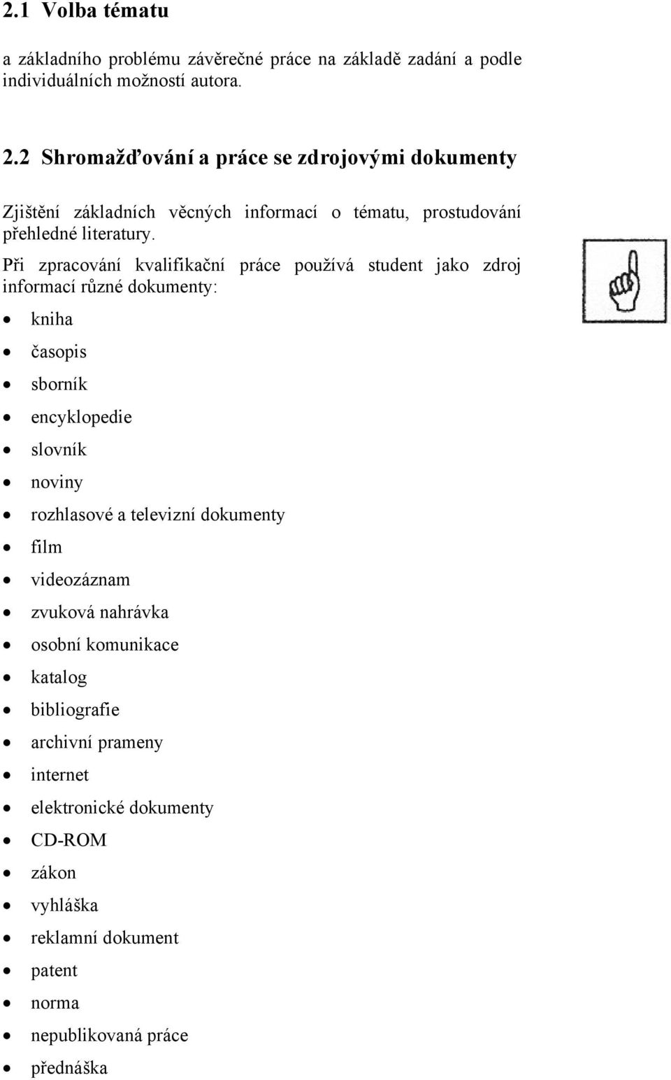 Při zpracování kvalifikační práce používá student jako zdroj informací různé dokumenty: kniha časopis sborník encyklopedie slovník noviny rozhlasové a