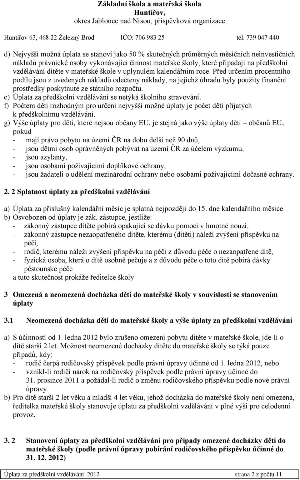 Před určením procentního podílu jsou z uvedených nákladů odečteny náklady, na jejichž úhradu byly použity finanční prostředky poskytnuté ze státního rozpočtu.