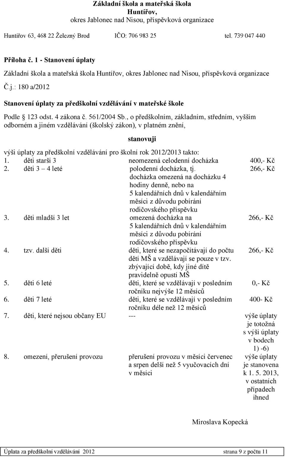 děti starší 3 neomezená celodenní docházka 400,- Kč 2. děti 3 4 leté polodenní docházka, tj.