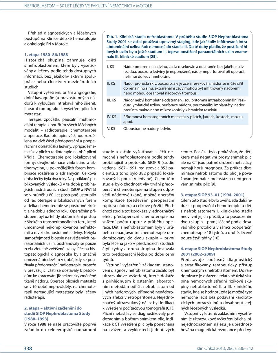 studiích. Vstupní vyšetření: břišní angiografie, dolní kavografie (u pravostranných nádorů k vyloučení intrakaválního šíření), lineární tomografie k vyšetření plicních metastáz.