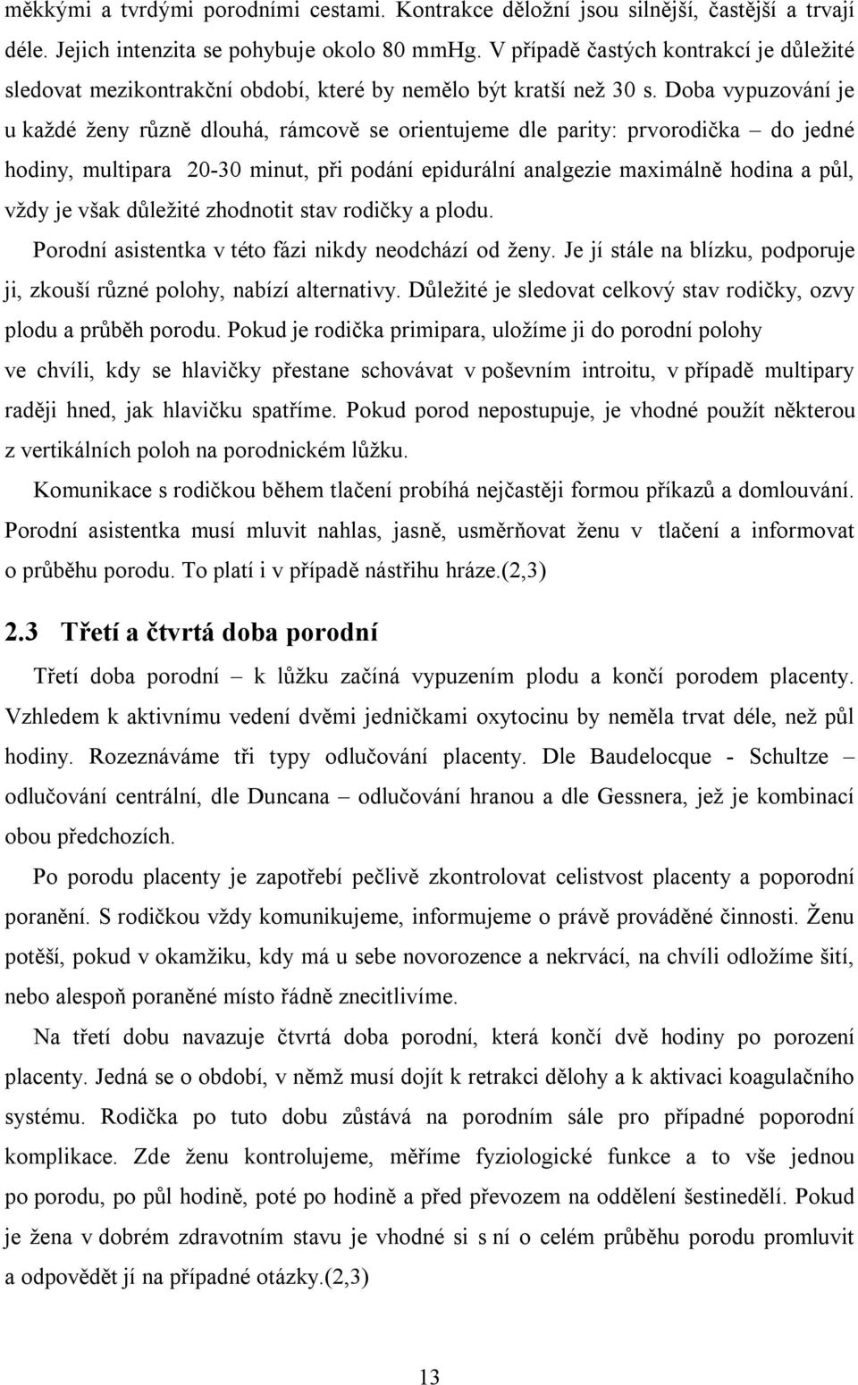 Doba vypuzování je u každé ženy různě dlouhá, rámcově se orientujeme dle parity: prvorodička do jedné hodiny, multipara 20-30 minut, při podání epidurální analgezie maximálně hodina a půl, vždy je