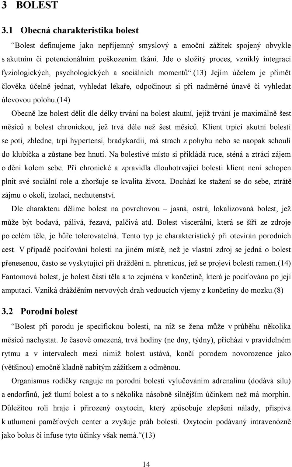 (13) Jejím účelem je přimět člověka účelně jednat, vyhledat lékaře, odpočinout si při nadměrné únavě či vyhledat úlevovou polohu.