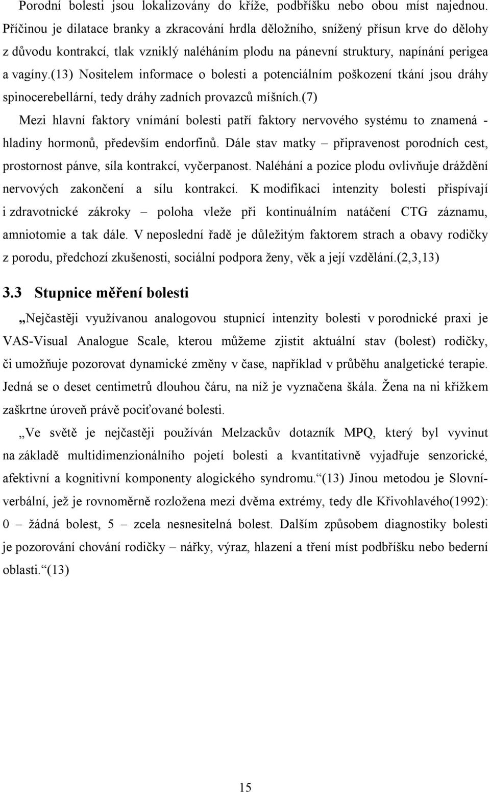 (13) Nositelem informace o bolesti a potenciálním poškození tkání jsou dráhy spinocerebellární, tedy dráhy zadních provazců míšních.