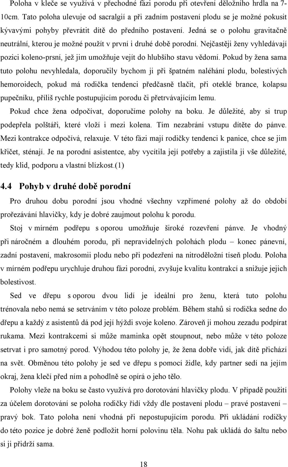 Jedná se o polohu gravitačně neutrální, kterou je možné použít v první i druhé době porodní. Nejčastěji ženy vyhledávají pozici koleno-prsní, jež jim umožňuje vejít do hlubšího stavu vědomí.