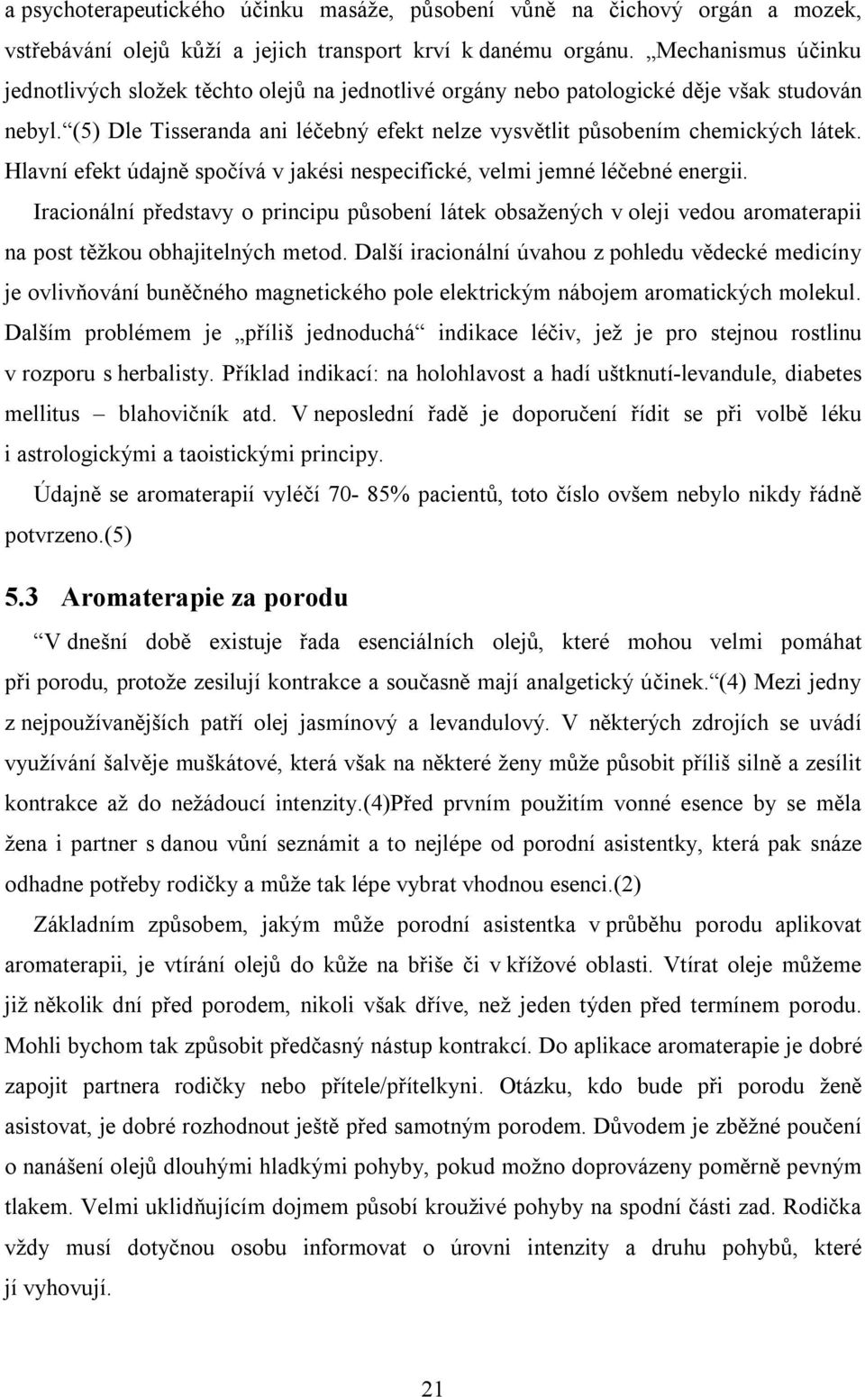 Hlavní efekt údajně spočívá v jakési nespecifické, velmi jemné léčebné energii.