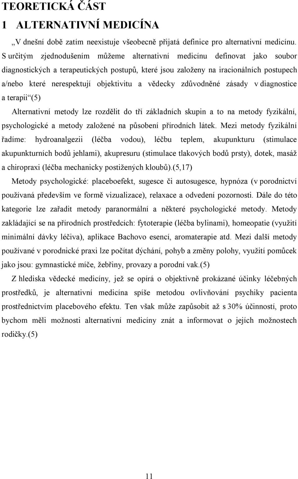 objektivitu a vědecky zdůvodněné zásady v diagnostice a terapii (5) Alternativní metody lze rozdělit do tří základních skupin a to na metody fyzikální, psychologické a metody založené na působení