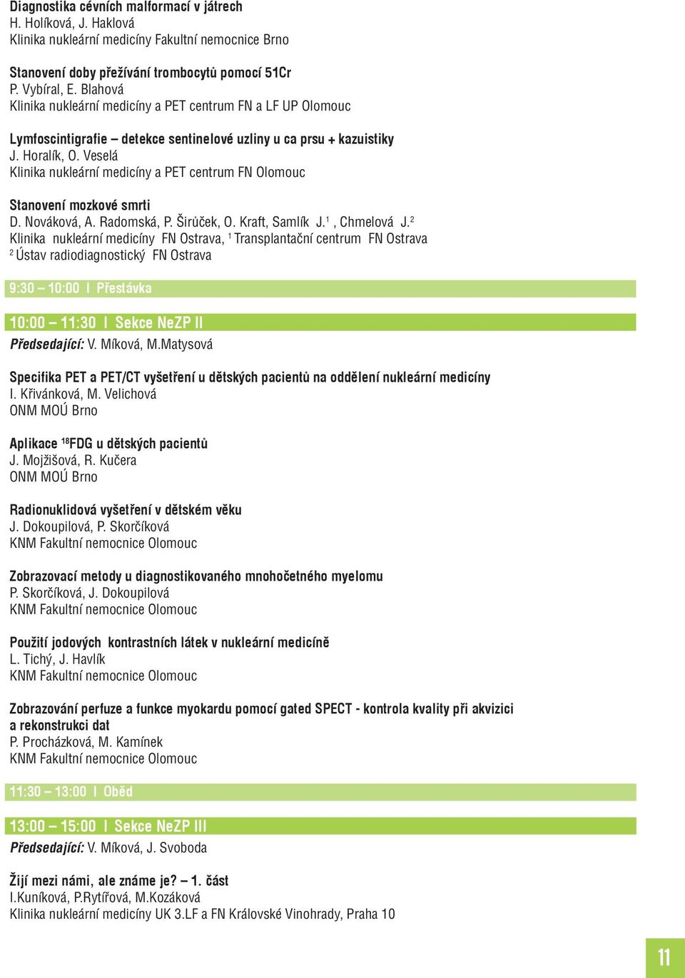 Veselá Klinika nukleární medicíny a PET centrum FN Olomouc Stanovení mozkové smrti D. Nováková, A. Radomská, P. Širůček, O. Kraft, Samlík J., Chmelová J.