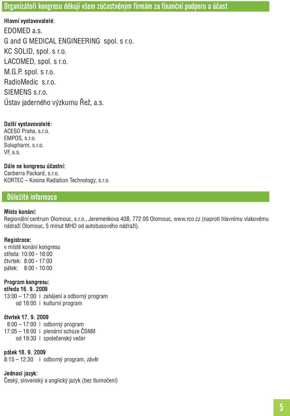 r.o. KORTEC Kosina Radiation Technology, s.r.o. Důležité informace Místo konání: Regionální centrum Olomouc, s.r.o., Jeremenkova 40B, 77 00 Olomouc, www.rco.