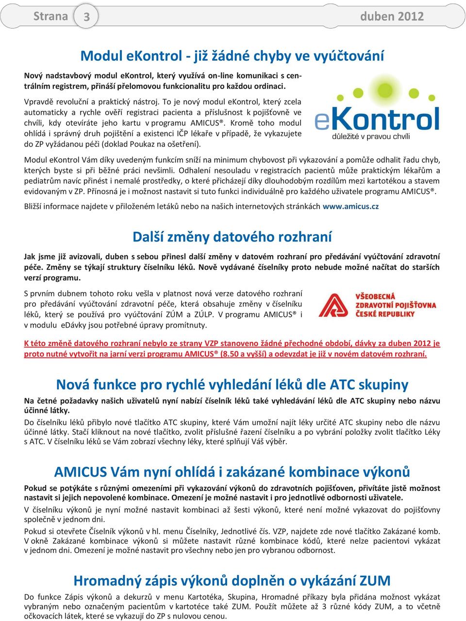 To je nový modul ekontrol, který zcela automaticky a rychle ověří registraci pacienta a příslušnost k pojišťovně ve chvíli, kdy otevíráte jeho kartu v programu AMICUS.
