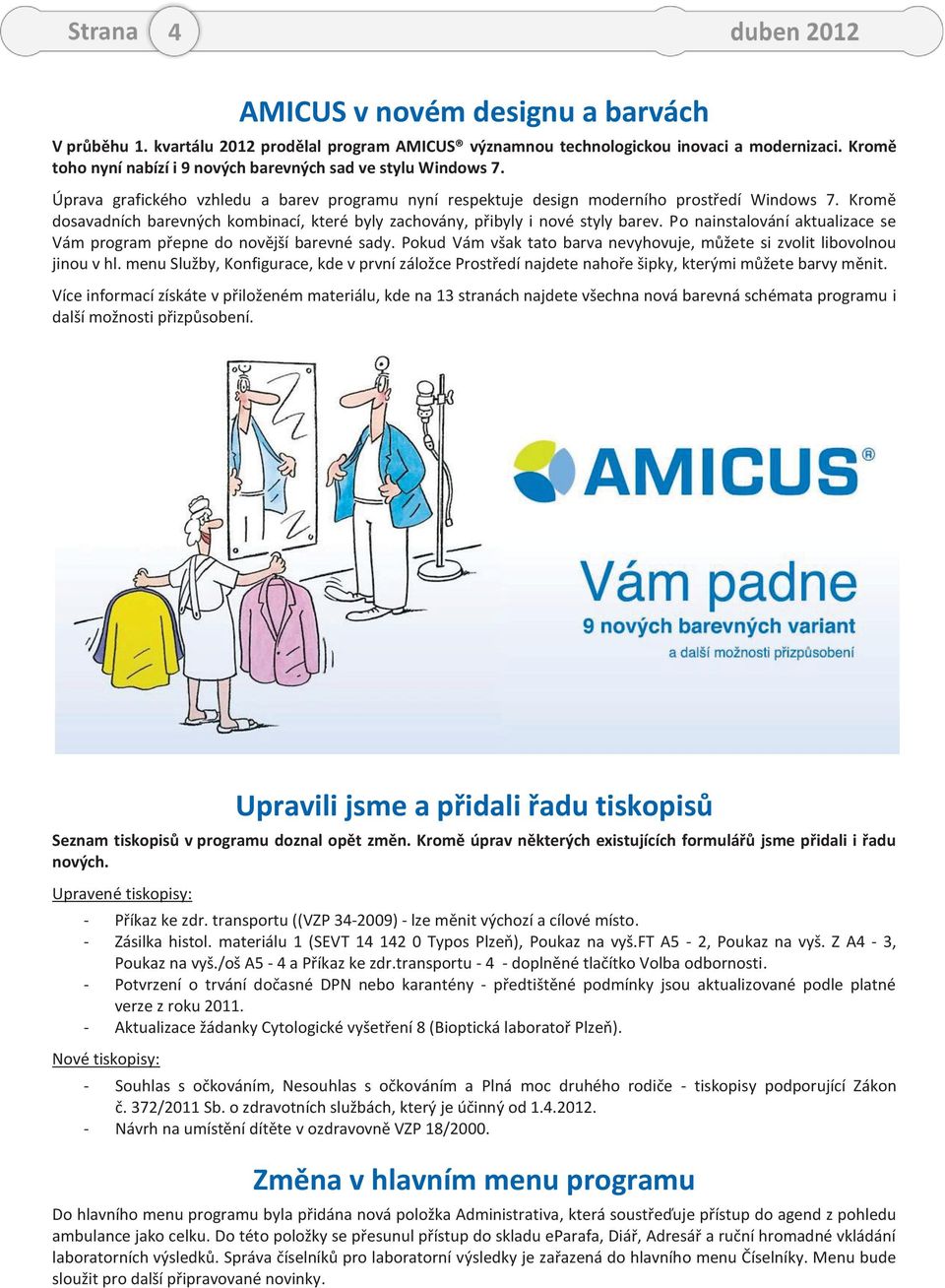 Kromě dosavadních barevných kombinací, které byly zachovány, přibyly i nové styly barev. Po nainstalování aktualizace se Vám program přepne do novější barevné sady.