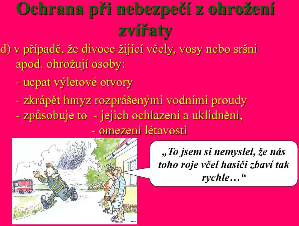 ohrožují osoby: - ucpat výletové otvory - zkrápět hmyz rozprášenými vodními