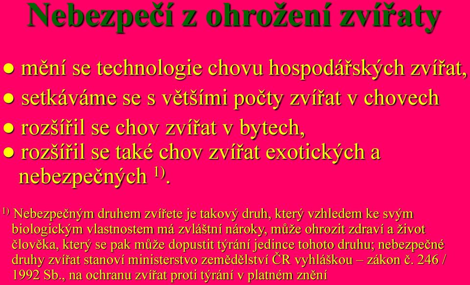 1) Nebezpečným druhem zvířete je takový druh, který vzhledem ke svým biologickým vlastnostem má zvláštní nároky, může ohrozit zdraví a život