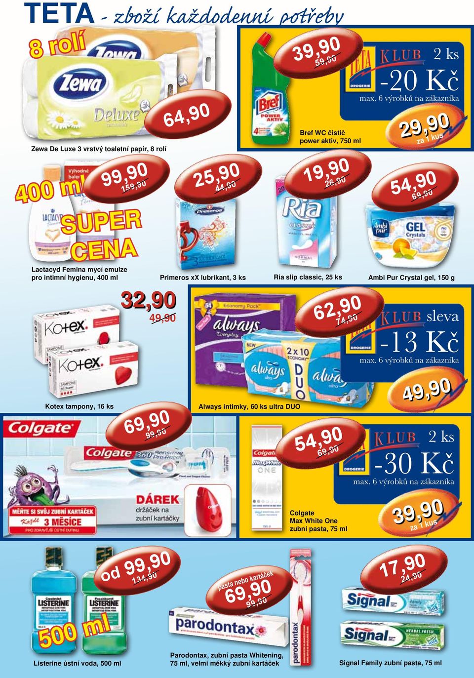 classic, 25 ks 62,90 Colgate Max White One zubní pasta, 75 ml -20 Kč Ambi Pur Crystal gel, 150 g -13 Kč -30 Kč 500 ml Listerine ústní voda,