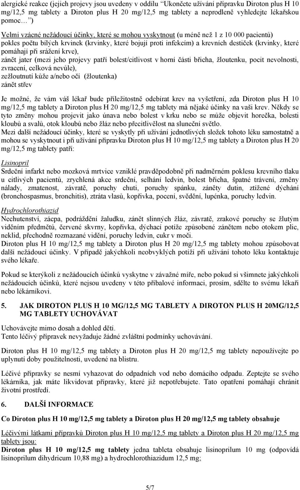pomáhají při srážení krve), zánět jater (mezi jeho projevy patří bolest/citlivost v horní části břicha, žloutenku, pocit nevolnosti, zvracení, celková nevůle), zežloutnutí kůže a/nebo očí (žloutenka)