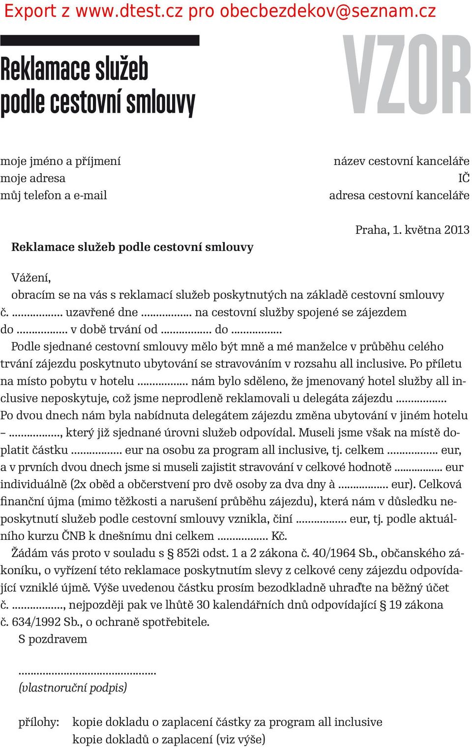 .. v době trvání od... do... Podle sjednané cestovní smlouvy mělo být mně a mé manželce v průběhu celého trvání zájezdu poskytnuto ubytování se stravováním v rozsahu all nclusve.