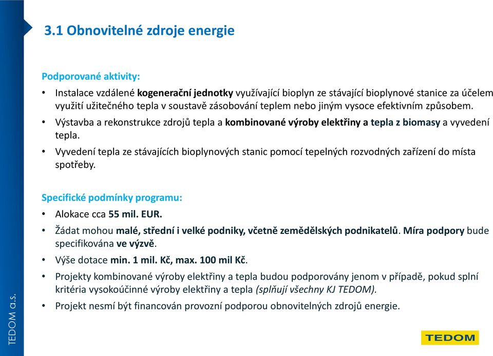 Vyvedení tepla ze stávajících bioplynových stanic pomocí tepelných rozvodných zařízení do místa spotřeby. Specifické podmínky programu: Alokace cca 55 mil. EUR.