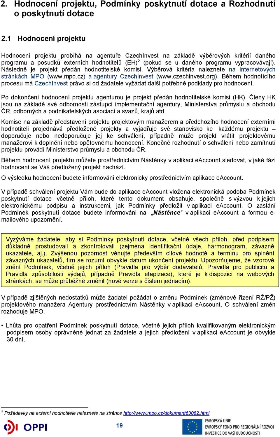 vypracovávají). Následně je projekt předán hodnotitelské komisi. Výběrová kritéria naleznete na internetových stránkách MPO (www.mpo.cz) a agentury CzechInvest (www.czechinvest.org).