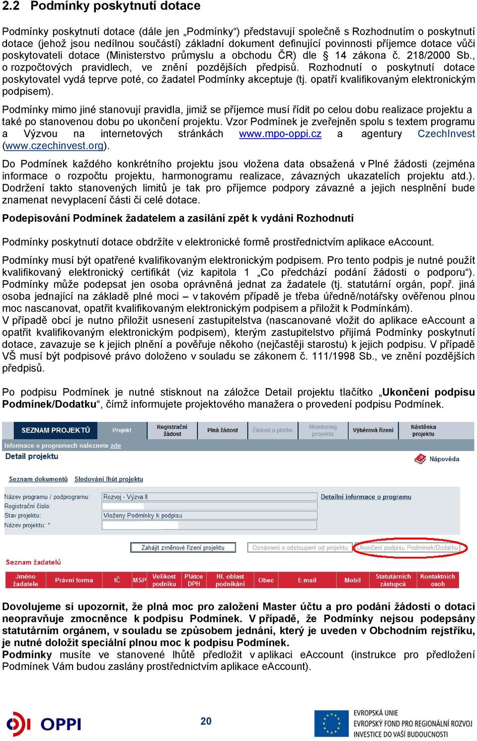 Rozhodnutí o poskytnutí dotace poskytovatel vydá teprve poté, co žadatel Podmínky akceptuje (tj. opatří kvalifikovaným elektronickým podpisem).