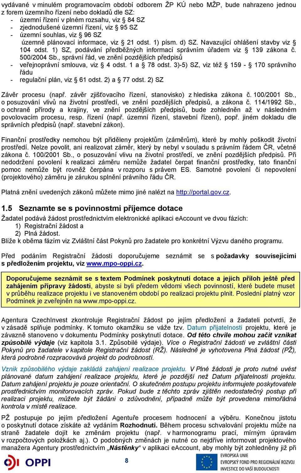1) SZ, podávání předběžných informací správním úřadem viz 139 zákona č. 500/2004 Sb., správní řád, ve znění pozdějších předpisů - veřejnoprávní smlouva, viz 4 odst. 1 a 78 odst.