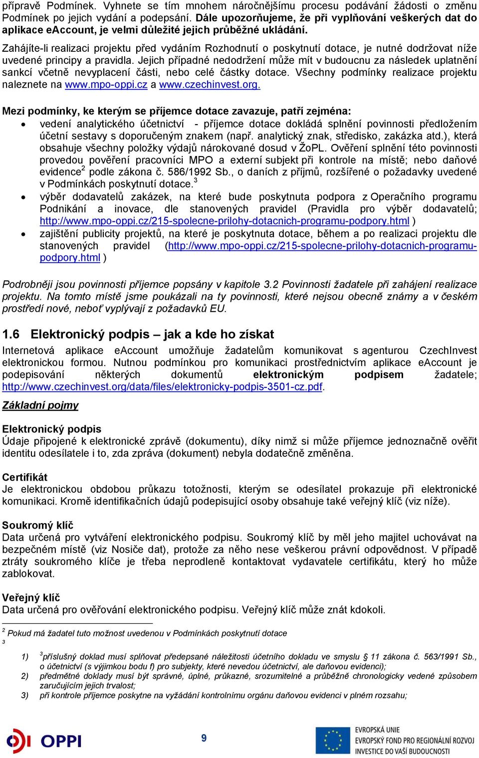 Zahájíte-li realizaci projektu před vydáním Rozhodnutí o poskytnutí dotace, je nutné dodržovat níže uvedené principy a pravidla.