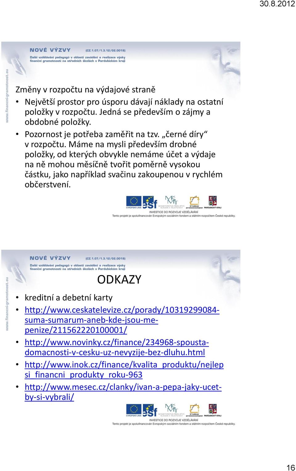 Máme na mysli především drobné položky, od kterých obvykle nemáme účet a výdaje na ně mohou měsíčně tvořit poměrně vysokou částku, jako například svačinu zakoupenou v rychlém občerstvení.