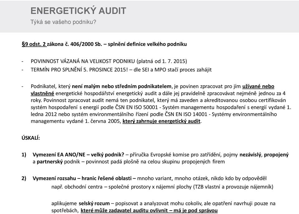 dle SEI a MPO stačí proces zahájit - Podnikatel, který není malým nebo středním podnikatelem, je povinen zpracovat pro jím užívané nebo vlastněné energetické hospodářství energetický audit a dále jej