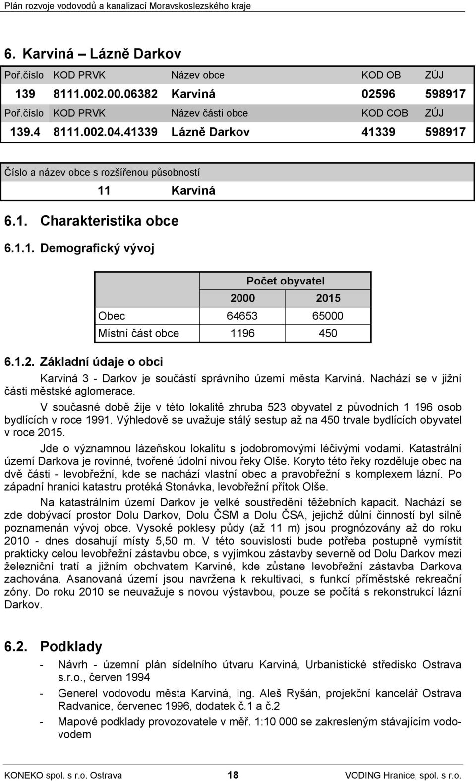 Základní údaje o obci Karviná 3 - Darkov je součástí správního území města Karviná. Nachází se v jižní části městské aglomerace.