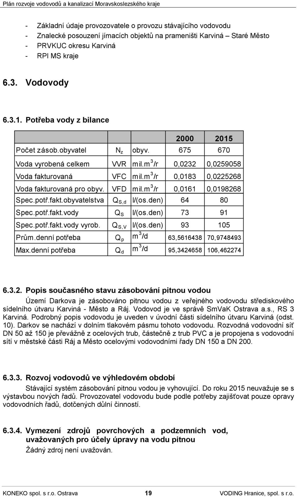 m 3 /r 0,0161 0,0198268 Spec.potř.fakt.obyvatelstva Q S,d I/(os.den) 64 80 Spec.potř.fakt.vody Q S I/(os.den) 73 91 Spec.potř.fakt.vody vyrob. Q S,V I/(os.den) 93 105 Prům.