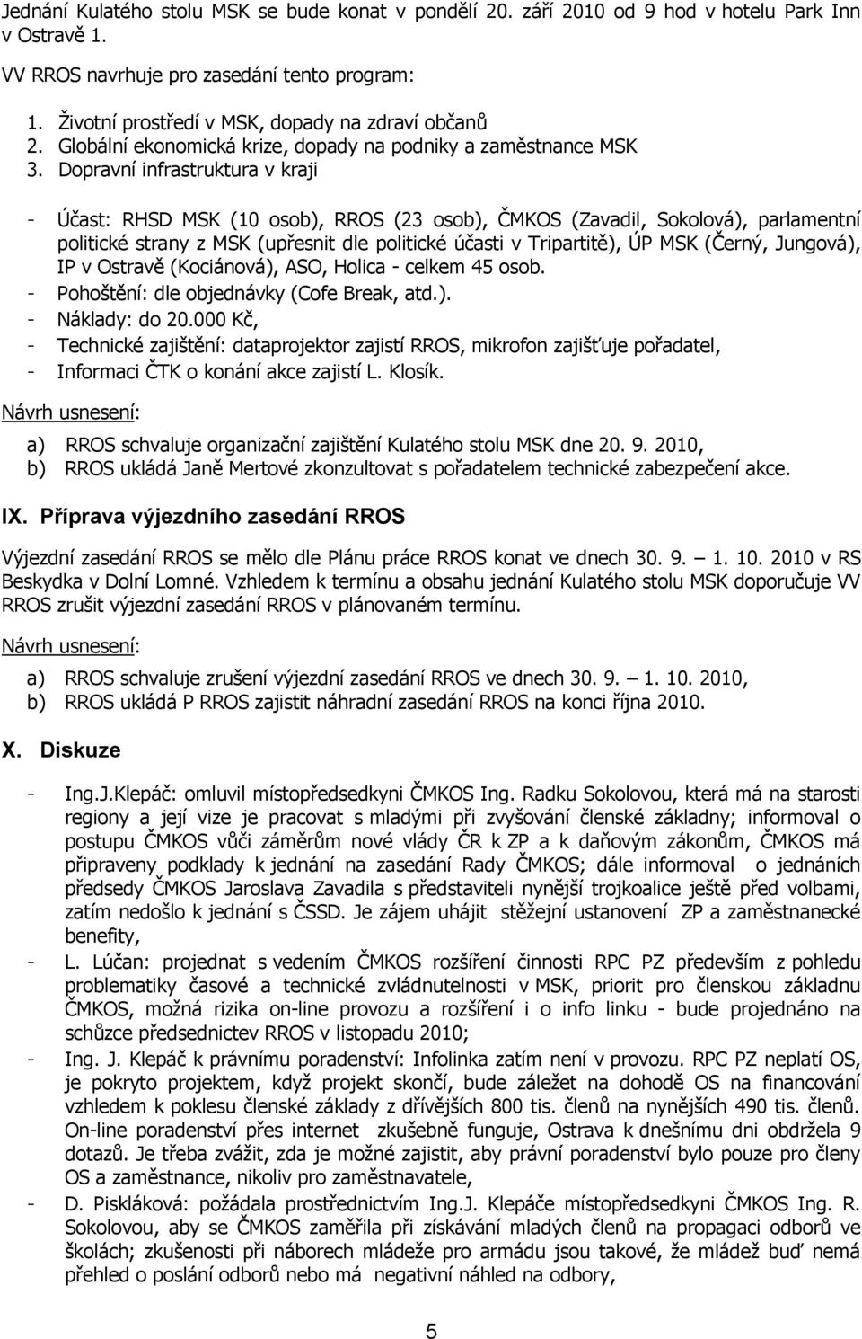 Dopravní infrastruktura v kraji - Účast: RHSD MSK (10 osob), RROS (23 osob), ČMKOS (Zavadil, Sokolová), parlamentní politické strany z MSK (upřesnit dle politické účasti v Tripartitě), ÚP MSK (Černý,
