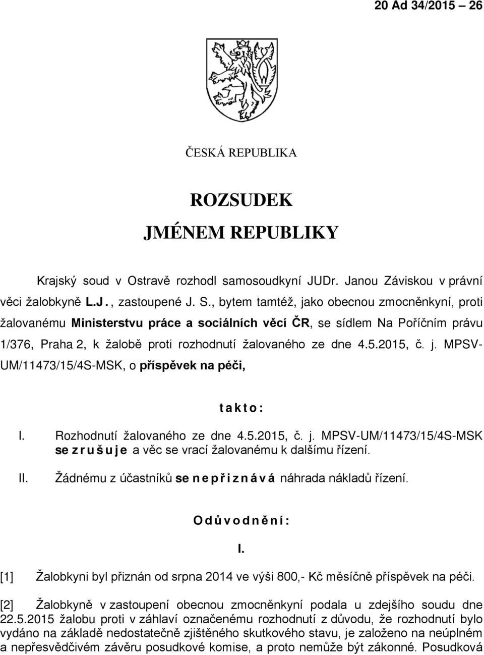 j. MPSV- UM/11473/15/4S-MSK, o příspěvek na péči, takto: I. Rozhodnutí žalovaného ze dne 4.5.2015, č. j. MPSV-UM/11473/15/4S-MSK se zrušuje a věc se vrací žalovanému k dalšímu řízení. II.