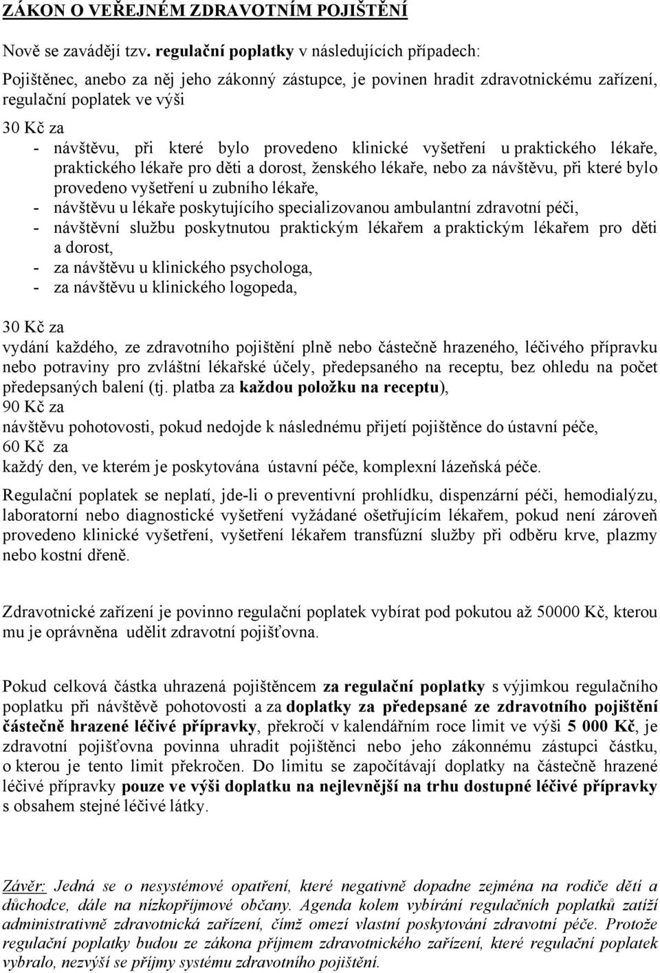 provedeno klinické vyšetření u praktického lékaře, praktického lékaře pro děti a dorost, ženského lékaře, nebo za návštěvu, při které bylo provedeno vyšetření u zubního lékaře, - návštěvu u lékaře