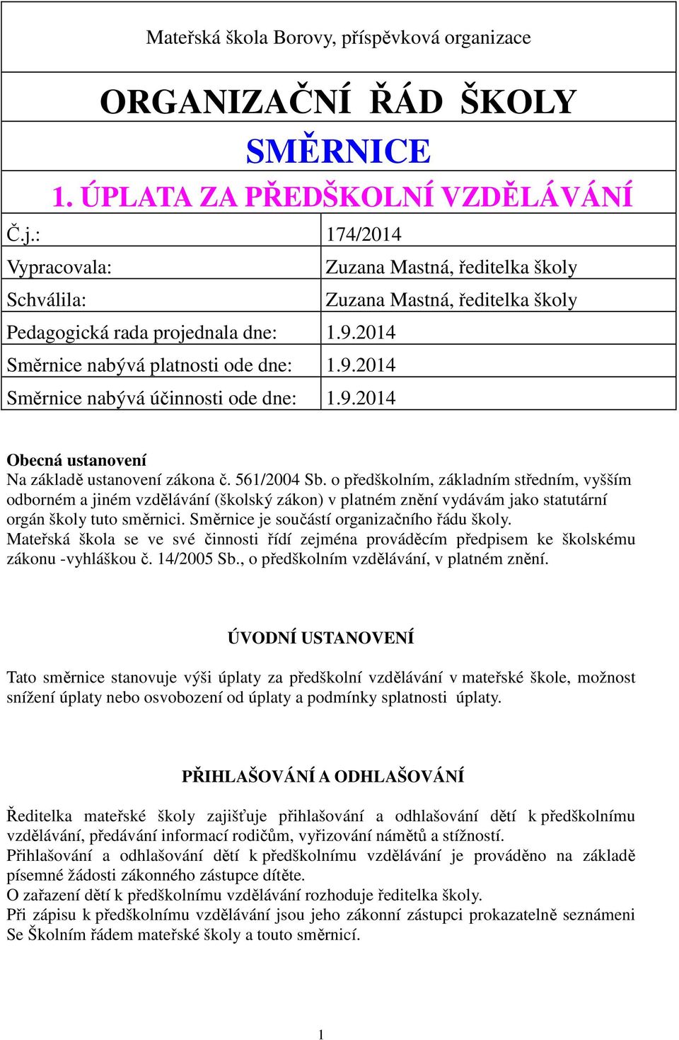 561/2004 Sb. o předškolním, základním středním, vyšším odborném a jiném vzdělávání (školský zákon) v platném znění vydávám jako statutární orgán školy tuto směrnici.