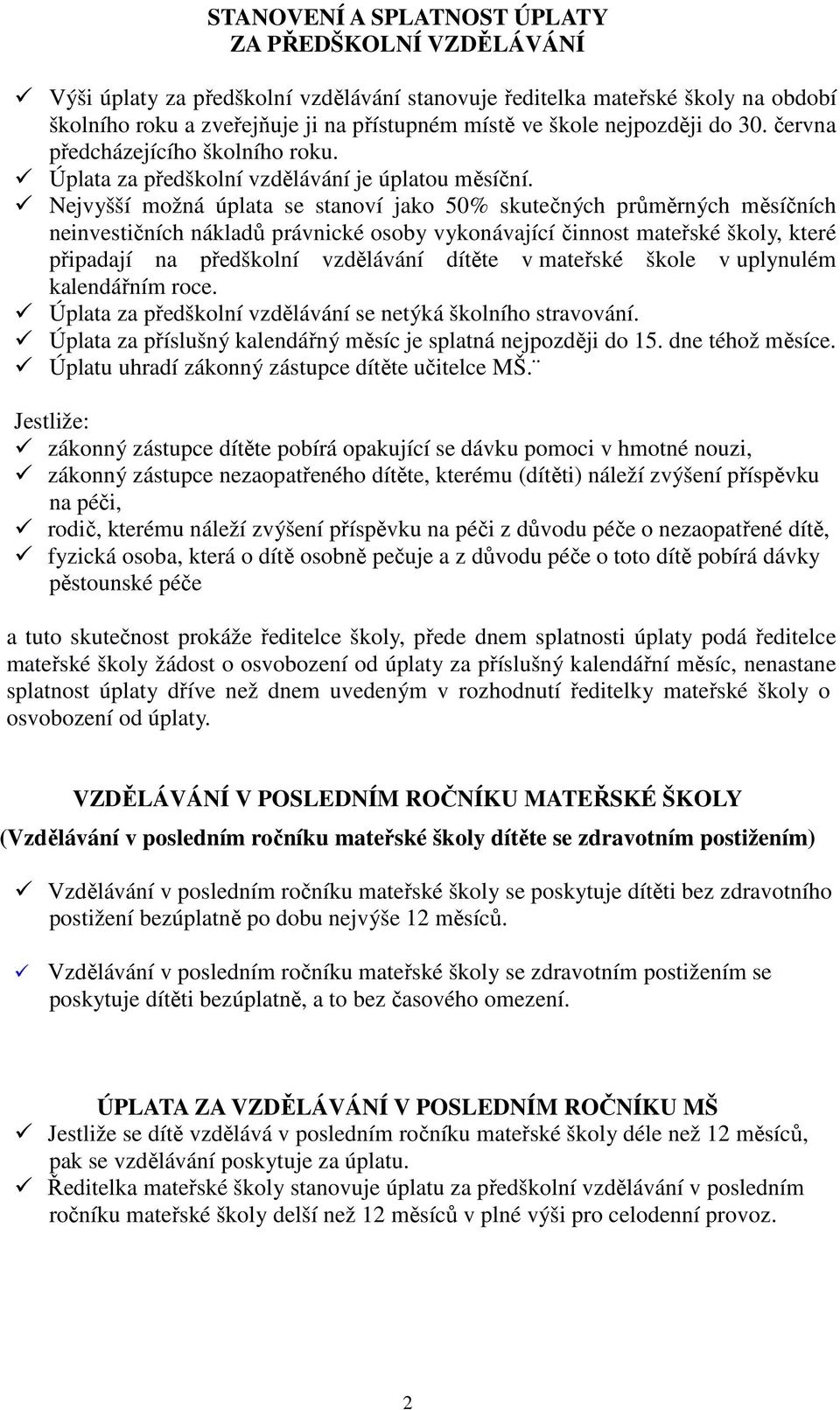 Nejvyšší možná úplata se stanoví jako 50% skutečných průměrných měsíčních neinvestičních nákladů právnické osoby vykonávající činnost mateřské školy, které připadají na předškolní vzdělávání dítěte v