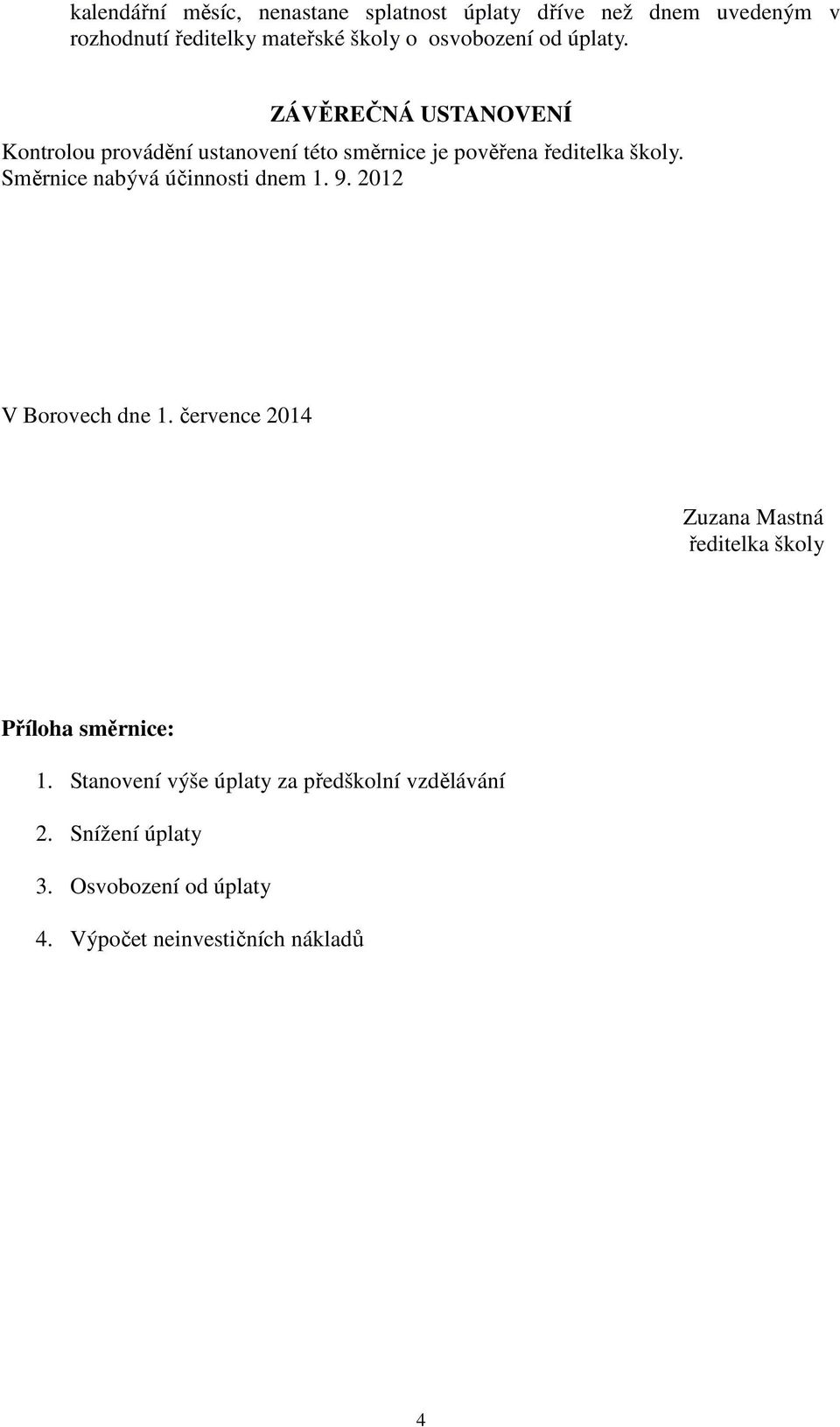 Směrnice nabývá účinnosti dnem 1. 9. 2012 V Borovech dne 1. července 2014 ředitelka školy Příloha směrnice: 1.