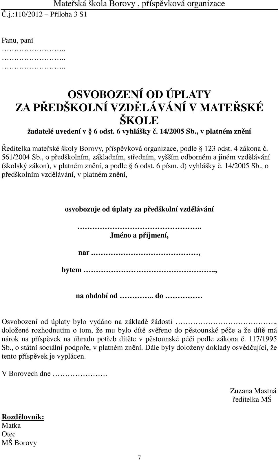 , o předškolním, základním, středním, vyšším odborném a jiném vzdělávání (školský zákon), v platném znění, a podle 6 odst. 6 písm. d) vyhlášky č. 14/2005 Sb.