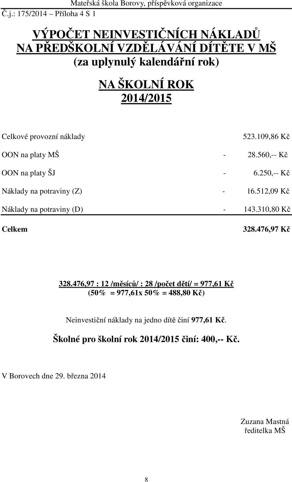 provozní náklady 523.109,86 Kč OON na platy MŠ - 28.560,-- Kč OON na platy ŠJ - 6.250,-- Kč Náklady na potraviny (Z) - 16.