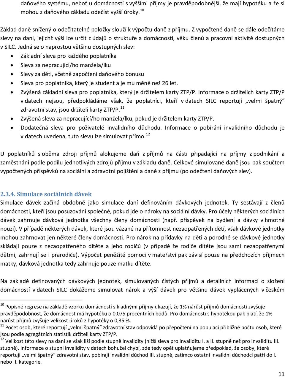 Z vypočtené daně se dále odečítáme slevy na dani, jejichž výši lze určit z údajů o struktuře a domácnosti, věku členů a pracovní aktivitě dostupných v SILC.