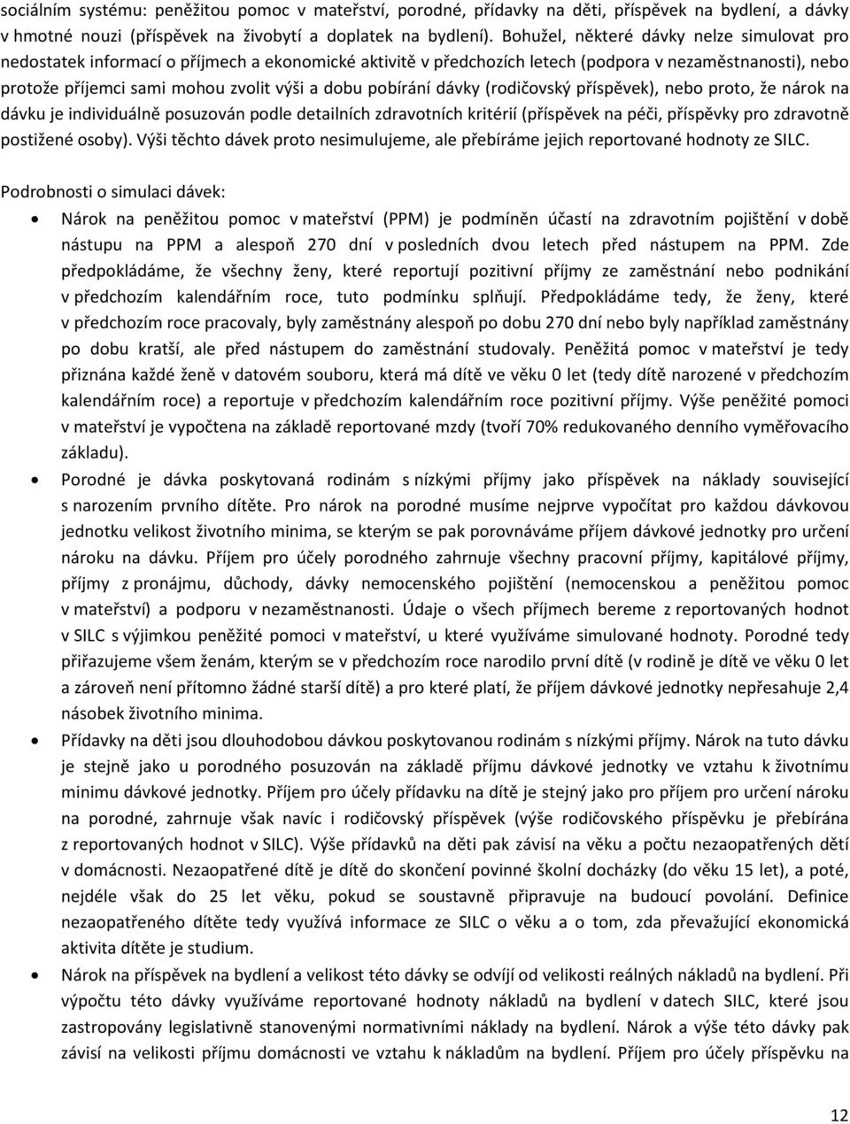 pobírání dávky (rodičovský příspěvek), nebo proto, že nárok na dávku je individuálně posuzován podle detailních zdravotních kritérií (příspěvek na péči, příspěvky pro zdravotně postižené osoby).