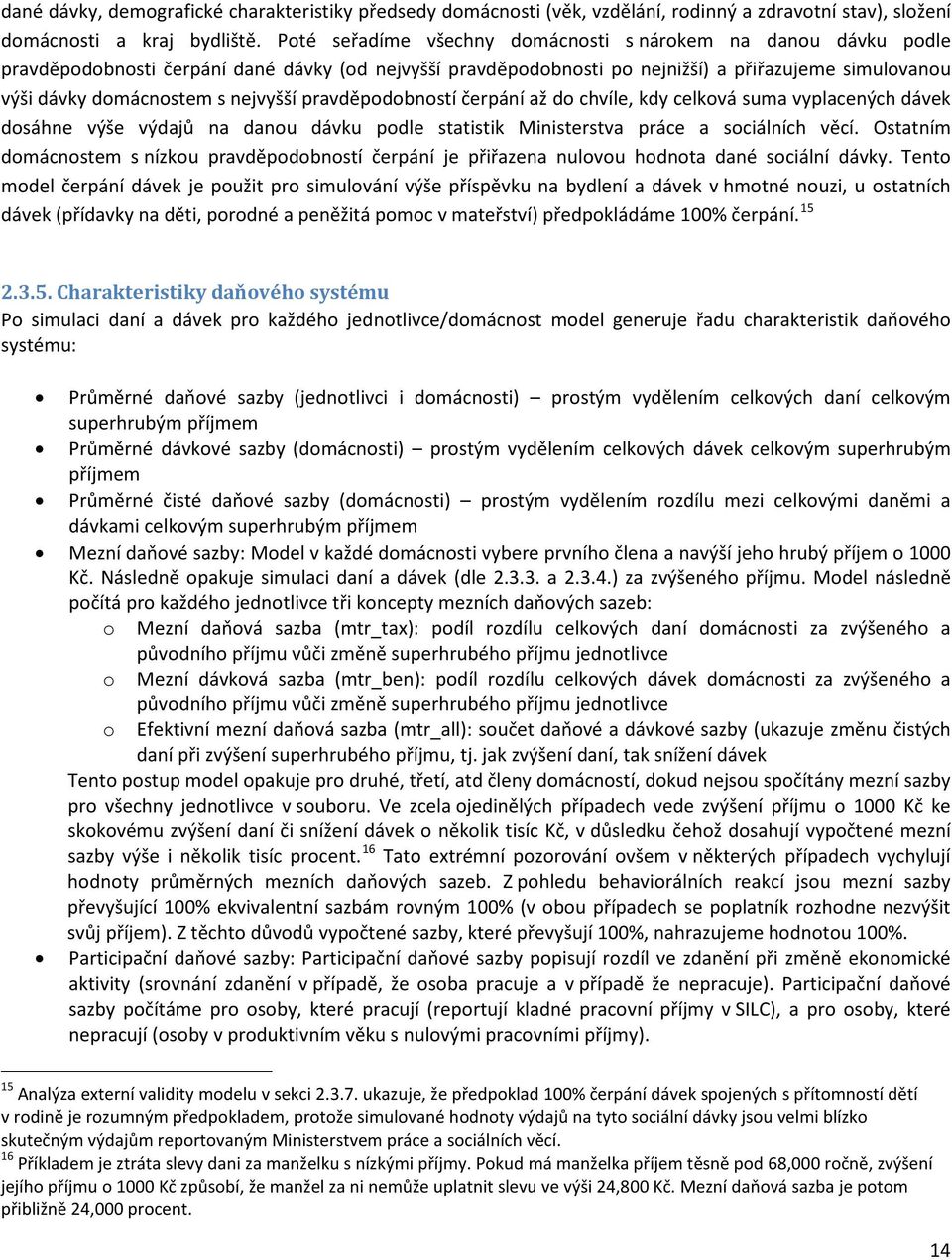 nejvyšší pravděpodobností čerpání až do chvíle, kdy celková suma vyplacených dávek dosáhne výše výdajů na danou dávku podle statistik Ministerstva práce a sociálních věcí.