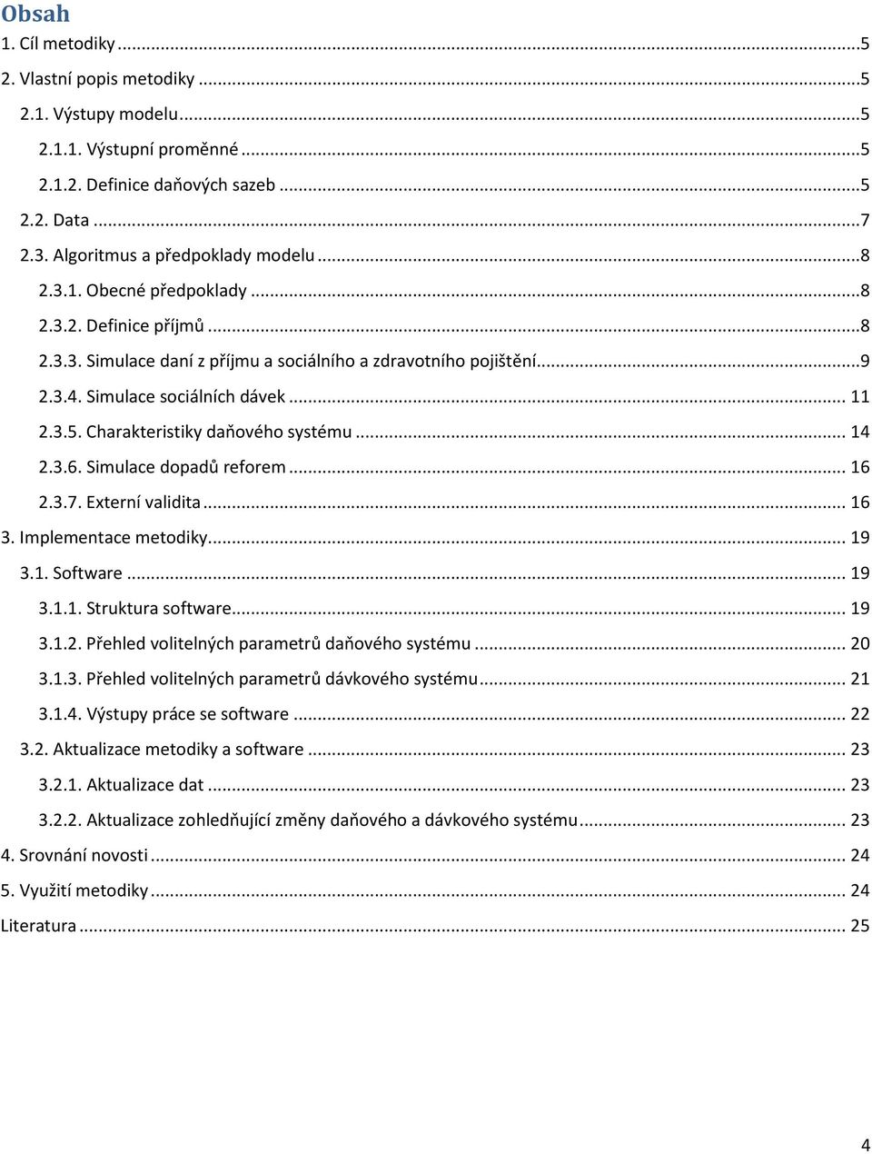 Charakteristiky daňového systému... 14 2.3.6. Simulace dopadů reforem... 16 2.3.7. Externí validita... 16 3. Implementace metodiky... 19 3.1. Software... 19 3.1.1. Struktura software... 19 3.1.2. Přehled volitelných parametrů daňového systému.
